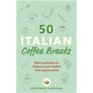 50 Italian Coffee Breaks Short activities to improve your Italian one cup at a time by Unknown, 9781399802390