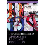 The Oxford Handbook of Aphasia and Language Disorders by Raymer, Anastasia M.; Gonzalez Rothi, Leslie J., 9780199772391