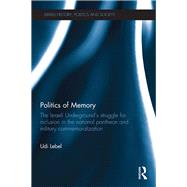 Politics of Memory: The Israeli Underground's Struggle for Inclusion in the National Pantheon and Military Commemoralization by Lebel; Udi, 9780415412391