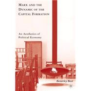 Marx and the Dynamic of the Capital Formation An Aesthetics of Political Economy by Best, Beverley, 9780230102392