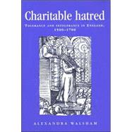 Charitable Hatred Tolerance and Intolerance in England, 1500-1700 by Walsham, Alexandra, 9780719052392