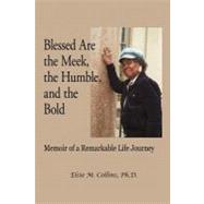 Blessed Are the Meek, the Humble, and the Bold: Memoir of a Remarkable Life Journey by Collins, Elsie M., Ph.D., 9781450262392