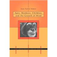 Apes, Monkeys, Children, And the Growth of Mind by Gomez, Juan-carlos, 9780674022393