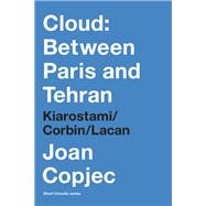 Cloud: Between Paris and Tehran Kiarostami/Corbin/Lacan by Copjec, Joan, 9780262552394