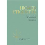 Higher Etiquette A Guide to the World of Cannabis, from Dispensaries to Dinner Parties by Post, Lizzie, 9780399582394