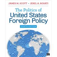 The Politics of United States Foreign Policy by James M. Scott; Jerel A. Rosati, 9781071902394