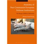 Anatomy of Post-communist European Defense Institutions by Young, Thomas-Durell, 9781350012394