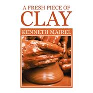 A Fresh Piece of Clay by Mairel, Kenneth, 9781514452394