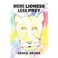 More Lioness Less Prey by Grubb, Grace, 9781543472394