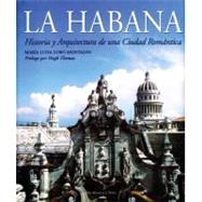 La Habana: Historia Y Arquitectura De Una Ciudad Romantica by Montalvo, Maria Luisa Lobo, 9781580932394
