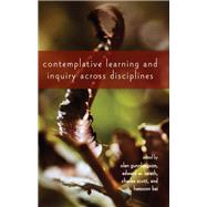 Contemplative Learning and Inquiry Across Disciplines by Gunnlaugson, Olen; Sarath, Edward W.; Scott, Charles; Bai, Heesoon, 9781438452395