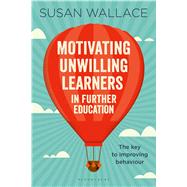 Motivating Unwilling Learners in Further Education The key to improving behaviour by Wallace, Susan, 9781472942395