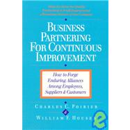 Business Partnering for Continuous Improvement How to Forge Enduring Alliances Among Employees, Suppliers, and Customers by Poirier, Charles C.; Houser, William F., 9781881052395