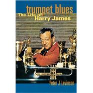 Trumpet Blues The Life of Harry James by Levinson, Peter J., 9780195142396