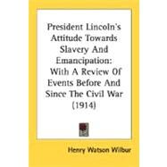 President Lincoln's Attitude Towards Slavery And Emancipation by Wilbur, Henry Watson, 9780548812396