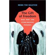 The Gift of Freedom: War, Debt, and Other Refugee Passages by Nguyen, Mimi Thi, 9780822352396