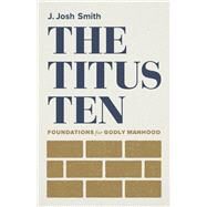 The Titus Ten Foundations for Godly Manhood by Smith, J. Josh, 9781087752396