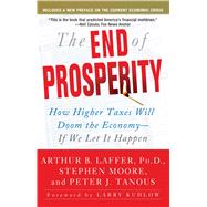 The End of Prosperity How Higher Taxes Will Doom the Economy--If We Let It Happen by Laffer, Arthur B.; Moore, Stephen; Tanous, Peter, 9781416592396