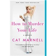 How to Murder Your Life A Memoir by Marnell, Cat, 9781476752396