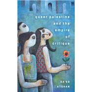 Queer Palestine and the Empire of Critique by Atshan, Sa'ed, 9781503612396