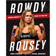 Rowdy Rousey Ronda Rousey's Fight to the Top by Straka, Mike; Sonnen, Chael, 9781629372396