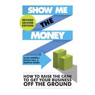 Show Me the Money How to Raise the Cash to Get Your Business Off the Ground by Barrell, Alan; Gill, David; Rigby, Martin, 9781783962396