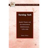 Turning Turk English Theater and the Multicultural Mediterranean by Vitkus, Daniel, 9780230602397
