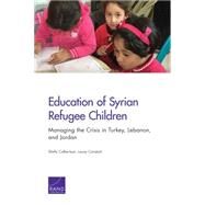 Education of Syrian Refugee Children Managing the Crisis in Turkey, Lebanon, and Jordan by Culbertson, Shelly; Constant, Louay, 9780833092397