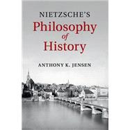 Nietzsche's Philosophy of History by Jensen, Anthony K., 9781107532397