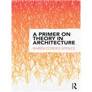 A Primer on Theory in Architecture by Cordes Spence; Karen, 9781138912397