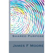 Shared Purpose: A Thousand Business Ecosystems, a Worldwide Connected Community, and the Future by Moore, James F., 9781490502397