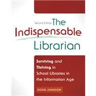 The Indispensable Librarian: Surviving and Thriving in School Libraries in the Information Age by Johnson, Doug, 9781610692397