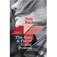 The Rise & Fall of Great Powers A Novel by Rachman, Tom, 9780812982398
