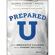 PreparedU How Innovative Colleges Drive Student Success by Larson, Gloria Cordes; Kanter, Rosabeth Moss, 9781119402398