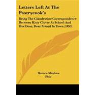 Letters Left at the Pastrycook's : Being the Clandestine Correspondence Between Kitty Clover at School and Her Dear, Dear Friend in Town (1853) by Mayhew, Horace, 9781437052398