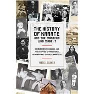 The History of Karate and the Masters Who Made It Development, Lineages, and Philosophies of Traditional Okinawan and Japanese  Karate-do by CRAMER, MARK I., 9781623172398