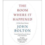 The Room Where It Happened A White House Memoir by Bolton, John; Petkoff, Robert; Bolton, John, 9781797112398