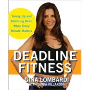 Deadline Fitness : Tone up and Slim down When Every Minute Counts by Lombardi, Gina; Villarosa, Linda, 9780470192399