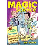 Magic Science 50 Jaw-Dropping, Mind-Boggling, Head-Scratching Activities for Kids by Wiese, Jim, 9780471182399