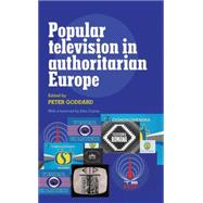 Popular Television in Authoritarian Europe by Goddard, Peter, 9780719082399