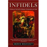 Infidels A History of the Conflict Between Christendom and Islam by WHEATCROFT, ANDREW, 9780812972399