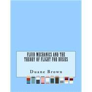 Fluid Mechanics and the Theory of Flight for Busies by Brown, Duane, 9781523482399