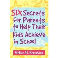 Six Secrets For Parents To Help Their Kids Achieve In School by KEVORKIAN, MELINE M., 9781578862399