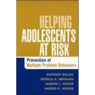 Helping Adolescents at Risk : Prevention of Multiple Problem Behaviors by Biglan, Anthony; Brennan, Patricia A.; Foster, Sharon L.; Holder, Harold D.; and Associates, 9781593852399