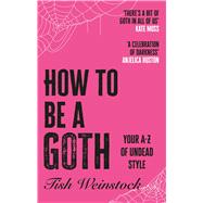 How to Be a Goth Your A-Z of Undead Style by Weinstock, Tish, 9781804192399