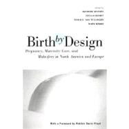 Birth by Design: Pregnancy, Maternity Care and Midwifery in North America and Europe by De Vries, Raymond; Benoit, Cecilia; Van Teijlingen, Edwin; Wrede, Sirpa, 9780203902400