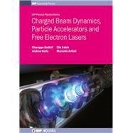 Charged Beam Dynamics, Particle Accelerators and Free Electron Lasers by Dattoli, Giuseppe, 9780750312400