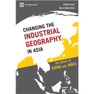 Changing the Industrial Geography in Asia The Impact of China and India by Yusuf, Shahid; Nabeshima, Kaoru, 9780821382400