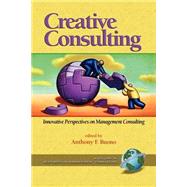 Creative Consulting : Innovative Perspectives on Management Consulting by Buono, Anthony F., 9781593112400