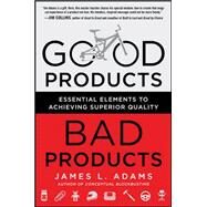 Good Products, Bad Products: Essential Elements to Achieving Superior Quality by Adams, James, 9780071782401